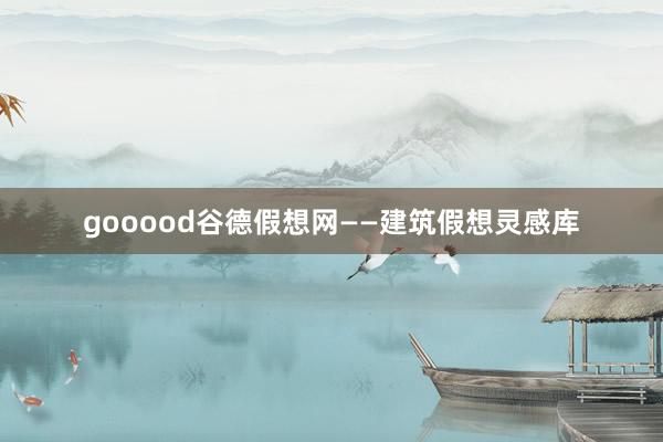 gooood谷德假想网——建筑假想灵感库